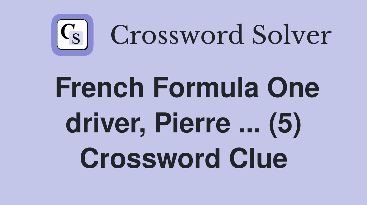 French Formula One driver, Pierre (5) Crossword Clue Answers